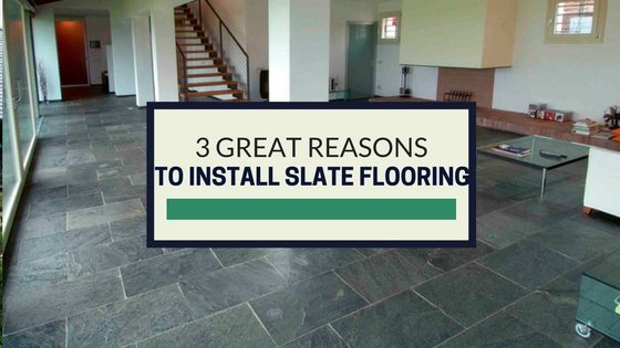 3 Great Reasons To Install A Slate Tile Floor In Your Home